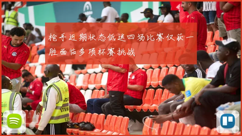 枪手近期状态低迷四场比赛仅获一胜面临多项杯赛挑战