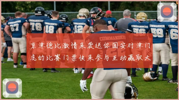 京津德比激情来袭送你国安对津门虎的比赛门票快来参与互动赢取大奖
