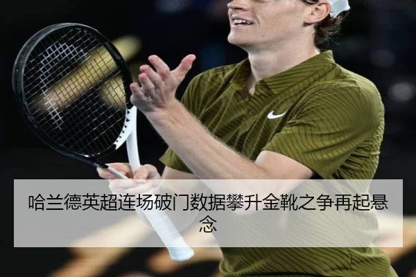 哈兰德英超连场破门数据攀升金靴之争再起悬念